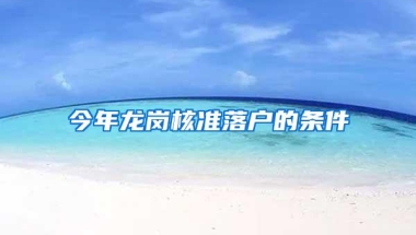 今年龙岗核准落户的条件