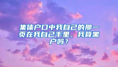 集体户口中我自己的那一页在我自己手里，我算黑户吗？
