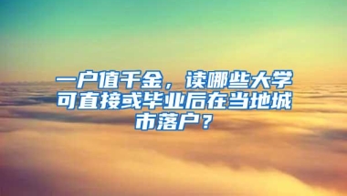 一户值千金，读哪些大学可直接或毕业后在当地城市落户？