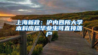 上海新政：沪内四所大学本科应届毕业生可直接落户