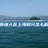 外地人在上海积分怎么积