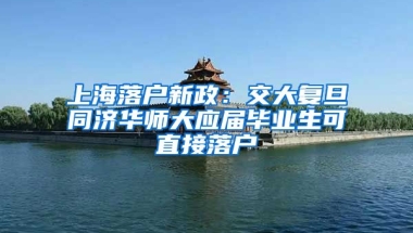 上海落户新政：交大复旦同济华师大应届毕业生可直接落户