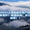 2021上海应届生落户政策条件！申请时间！评分标准！！