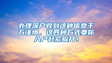 办理深户收到这种信息千万谨慎，这四种方式要你入户赶紧躲开！