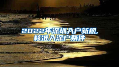 2022年深圳入户新规,核准入深户条件