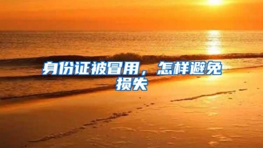 身份证被冒用，怎样避免损失