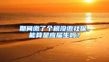 期间缴了个税没缴社保，能算是应届生吗？