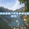 深圳集体户可以申请安居房吗？