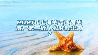 2021非上海生源应届生落户第二批什么时候出啊？