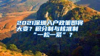 2021深圳入户政策即将大变？积分制与核准制“一松一紧”？