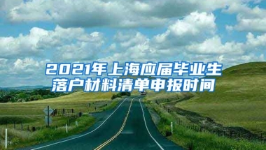 2021年上海应届毕业生落户材料清单申报时间