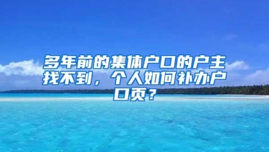 多年前的集体户口的户主找不到，个人如何补办户口页？