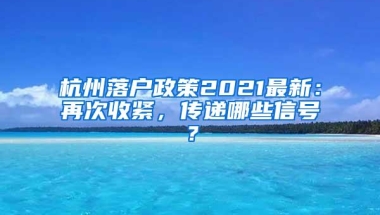 杭州落户政策2021最新：再次收紧，传递哪些信号？