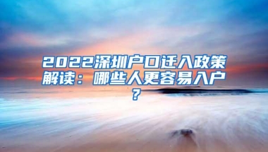 2022深圳户口迁入政策解读：哪些人更容易入户？