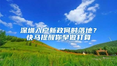 深圳入户新政何时落地？快马提醒你早做打算