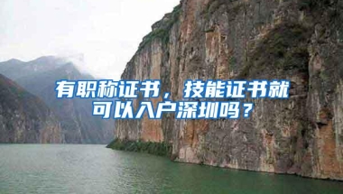 有职称证书，技能证书就可以入户深圳吗？