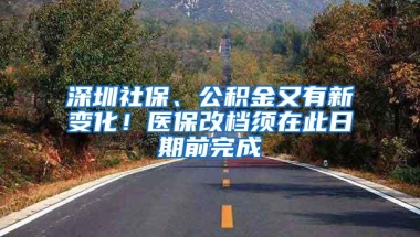 深圳社保、公积金又有新变化！医保改档须在此日期前完成