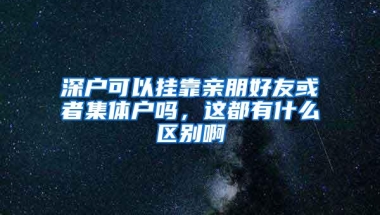 深户可以挂靠亲朋好友或者集体户吗，这都有什么区别啊