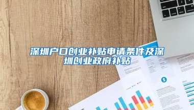 深圳户口创业补贴申请条件及深圳创业政府补贴
