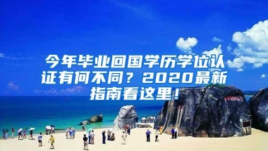 今年毕业回国学历学位认证有何不同？2020最新指南看这里！