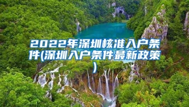 2022年深圳核准入户条件(深圳入户条件最新政策)