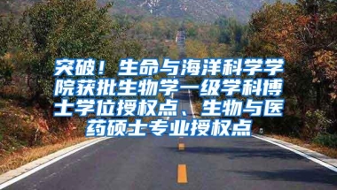 突破！生命与海洋科学学院获批生物学一级学科博士学位授权点、生物与医药硕士专业授权点