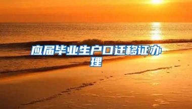 应届毕业生户口迁移证办理