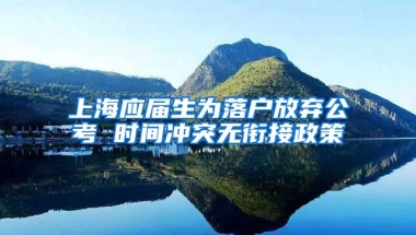 上海应届生为落户放弃公考 时间冲突无衔接政策