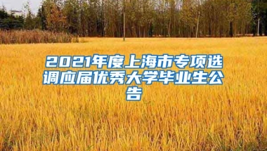 2021年度上海市专项选调应届优秀大学毕业生公告