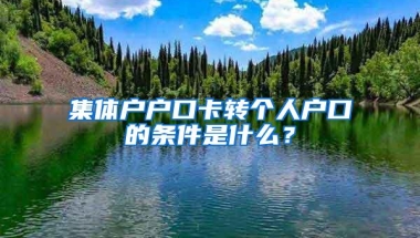 集体户户口卡转个人户口的条件是什么？