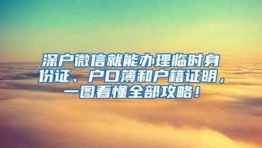深户微信就能办理临时身份证、户口簿和户籍证明，一图看懂全部攻略！