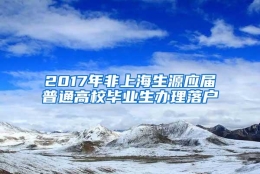 2017年非上海生源应届普通高校毕业生办理落户