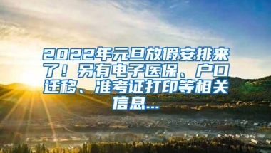 2022年元旦放假安排来了！另有电子医保、户口迁移、准考证打印等相关信息...