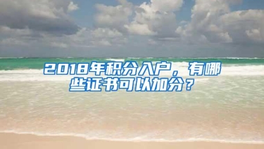2018年积分入户，有哪些证书可以加分？