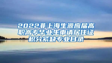 2022非上海生源应届高职高专毕业生申请居住证积分紧缺专业目录