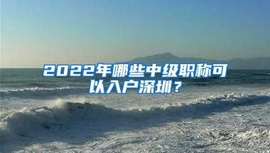 2022年哪些中级职称可以入户深圳？