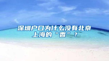深圳户口为什么没有北京上海的“香”？