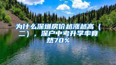 为什么深圳房价越涨越高（二），深户中考升学率竟然70%