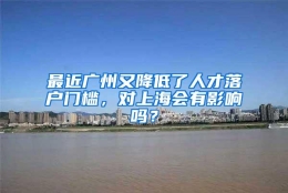 最近广州又降低了人才落户门槛，对上海会有影响吗？