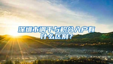 深圳市调干与积分入户有什么区别？