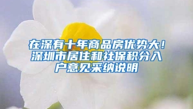 在深有十年商品房优势大！深圳市居住和社保积分入户意见采纳说明
