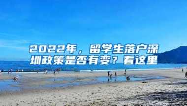2022年，留学生落户深圳政策是否有变？看这里