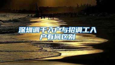 深圳调干入户与招调工入户有何区别