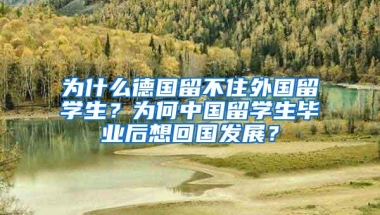 为什么德国留不住外国留学生？为何中国留学生毕业后想回国发展？