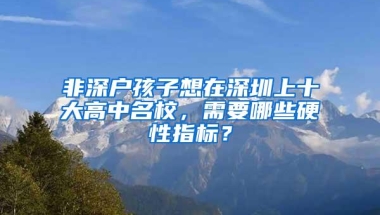 非深户孩子想在深圳上十大高中名校，需要哪些硬性指标？