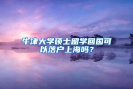 牛津大学硕士留学回国可以落户上海吗？