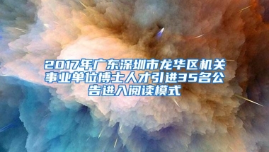 2017年广东深圳市龙华区机关事业单位博士人才引进35名公告进入阅读模式