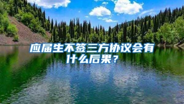 应届生不签三方协议会有什么后果？