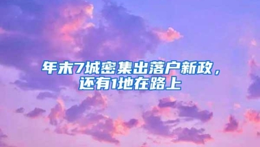 年末7城密集出落户新政，还有1地在路上