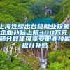 上海连续出台稳就业政策：企业补贴上限300万元，部分群体可享受职业技能提升补贴
